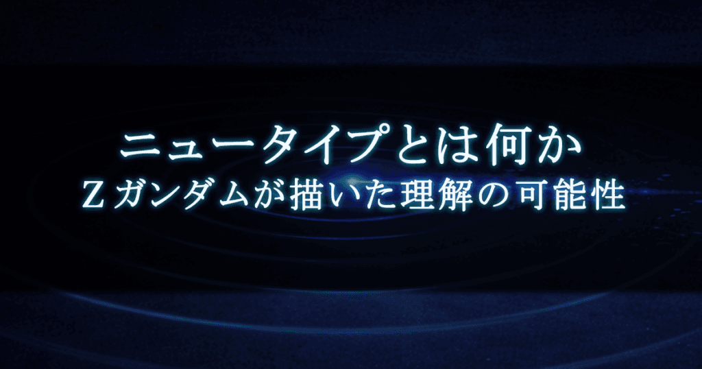 ニュータイプとは何か ｜ Ζガンダムが描いた理解の可能性