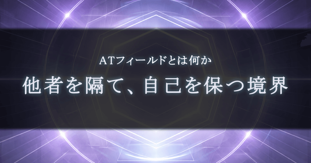 ATフィールドとは何か｜他者を隔て、自己を保つ境界の構造