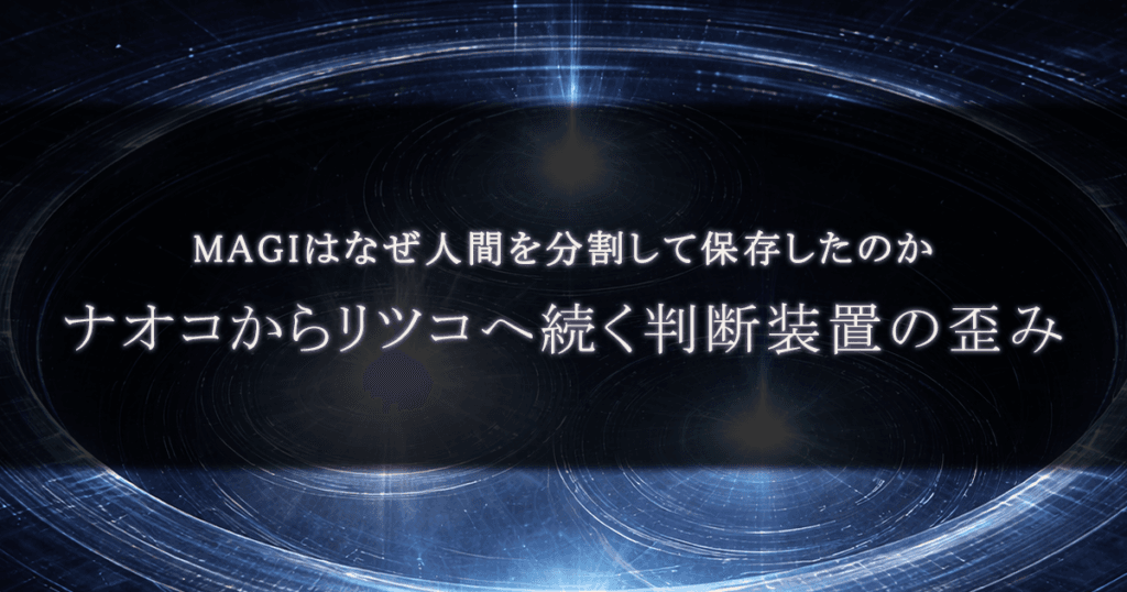 MAGIはなぜ人間を分割して保存したのか｜ナオコからリツコへ続く判断装置の歪み